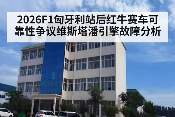 2026F1匈牙利站后红牛赛车可靠性争议维斯塔潘引擎故障分析