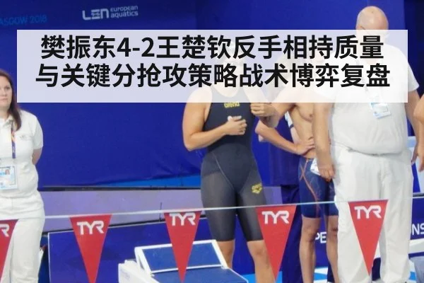 樊振东4-2王楚钦反手相持质量与关键分抢攻策略战术博弈复盘
