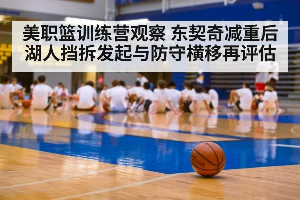 美职篮训练营观察 东契奇减重后湖人挡拆发起与防守横移再评估