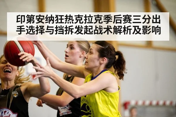 印第安纳狂热克拉克季后赛三分出手选择与挡拆发起战术解析及影响
