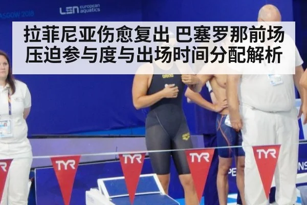 拉菲尼亚伤愈复出 巴塞罗那前场压迫参与度与出场时间分配解析